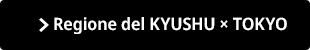 Regione del KYUSHU × TOKYO